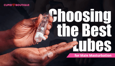 Choosing the Best Lubes for Male Masturbation