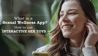 What is a Sexual Wellness App? How to Use Interactive Sex Toys!