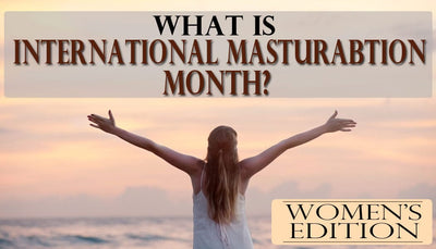 What is International Masturbation Month?  Part 2: Women’s Edition
