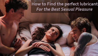 How to find the perfect lubricant for the best sexual pleasure!