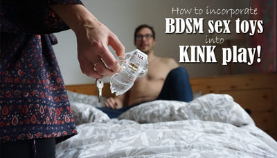 How to incorporate BDSM sex toys into KINK play!